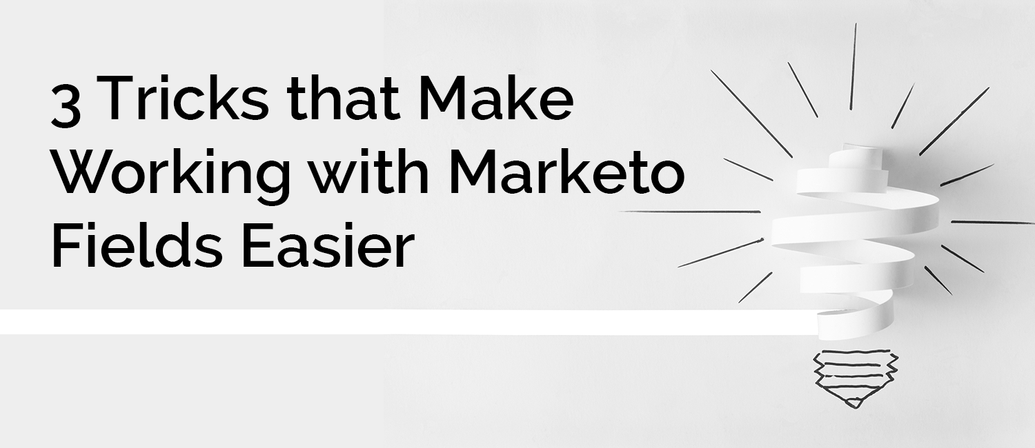 3 Tricks that Make Working with Marketo Fields Easier