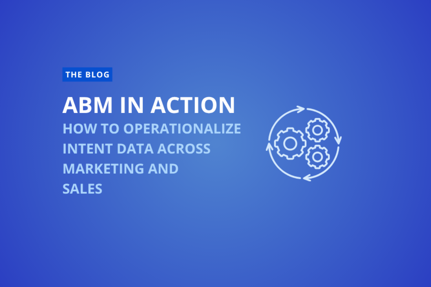 ABM in Action How to Operationalize Intent Data Across Marketing and Sales