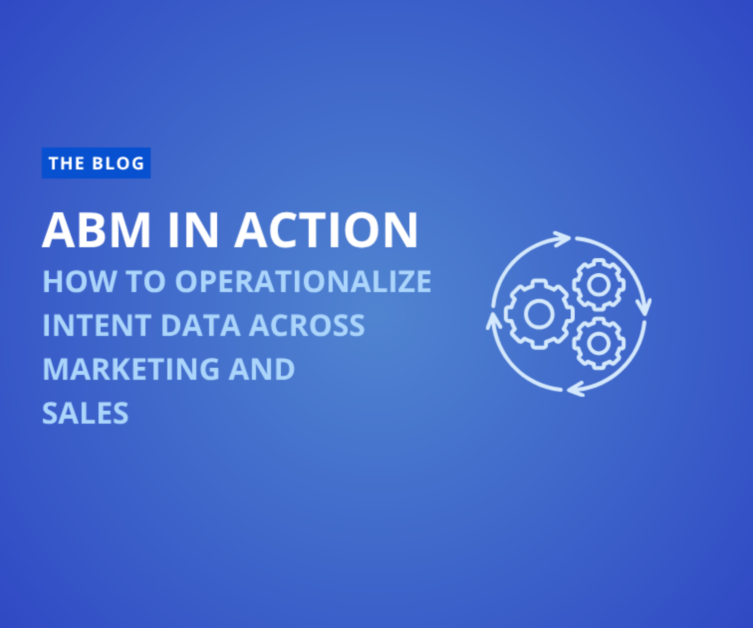 ABM in Action How to Operationalize Intent Data Across Marketing and Sales